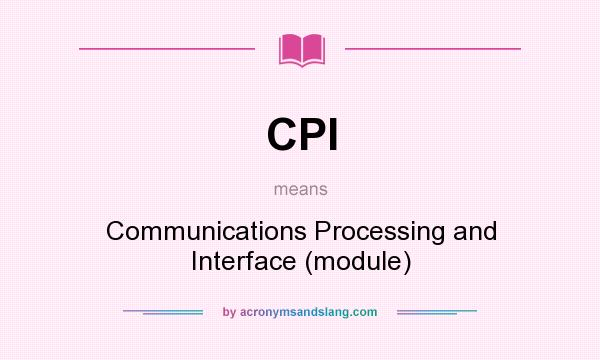 What does CPI mean? It stands for Communications Processing and Interface (module)