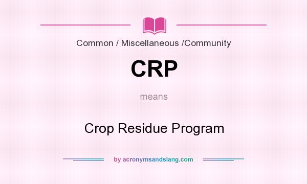 What does CRP mean? It stands for Crop Residue Program