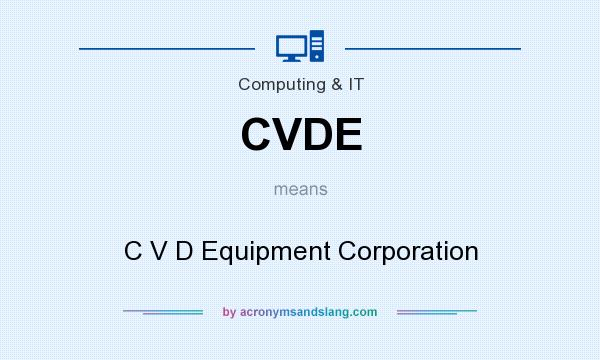What does CVDE mean? It stands for C V D Equipment Corporation