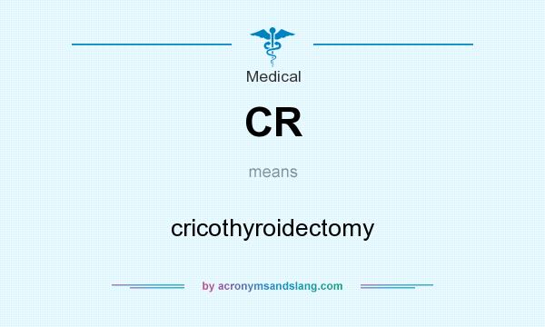 What does CR mean? It stands for cricothyroidectomy