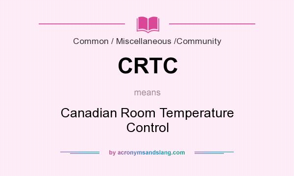 What does CRTC mean? It stands for Canadian Room Temperature Control