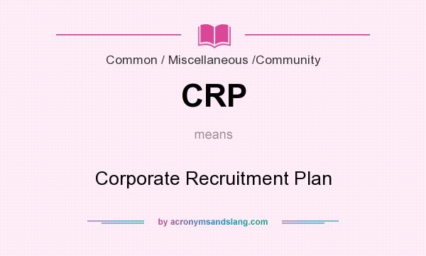 What does CRP mean? It stands for Corporate Recruitment Plan