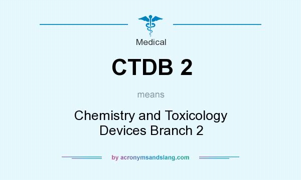 What does CTDB 2 mean? It stands for Chemistry and Toxicology Devices Branch 2