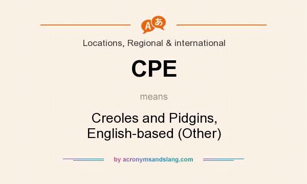 What does CPE mean? It stands for Creoles and Pidgins, English-based (Other)