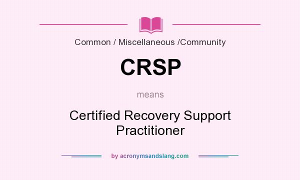 What does CRSP mean? It stands for Certified Recovery Support Practitioner