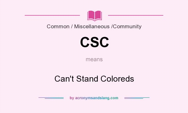What does CSC mean? It stands for Can`t Stand Coloreds