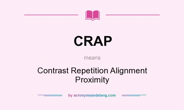 What does CRAP mean? It stands for Contrast Repetition Alignment Proximity
