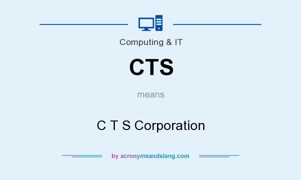 What does CTS mean? It stands for C T S Corporation