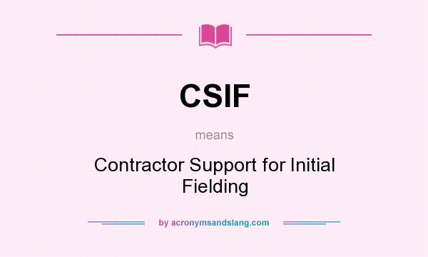 What does CSIF mean? It stands for Contractor Support for Initial Fielding