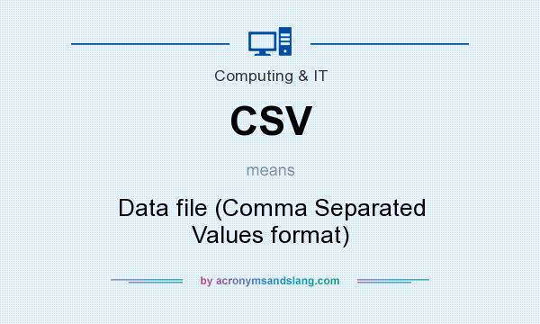 What does CSV mean? It stands for Data file (Comma Separated Values format)