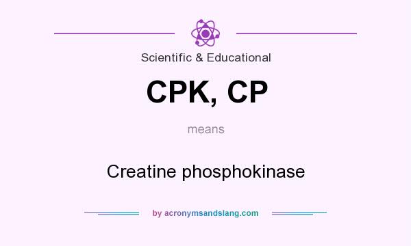 What does CPK, CP mean? It stands for Creatine phosphokinase