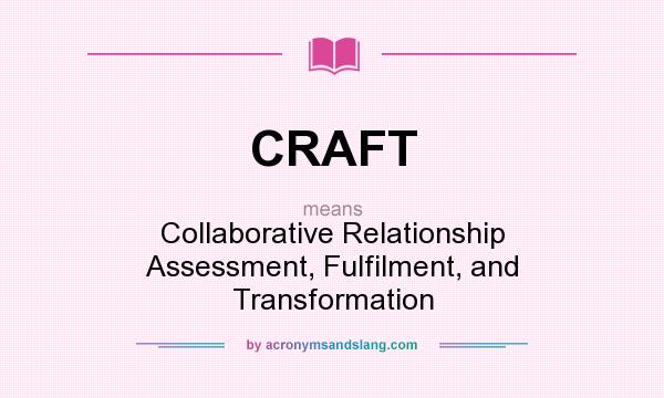 What does CRAFT mean? It stands for Collaborative Relationship Assessment, Fulfilment, and Transformation
