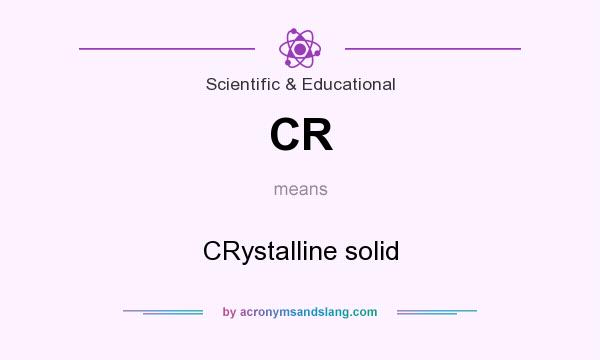 What does CR mean? It stands for CRystalline solid