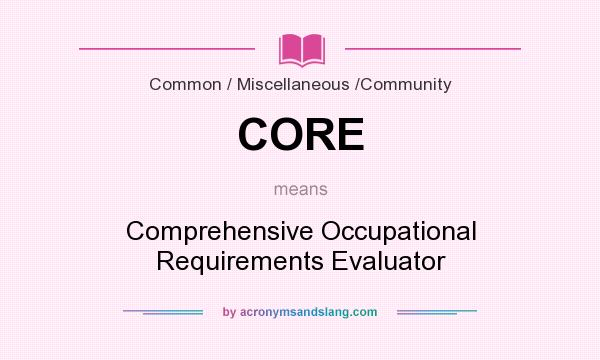 What does CORE mean? It stands for Comprehensive Occupational Requirements Evaluator