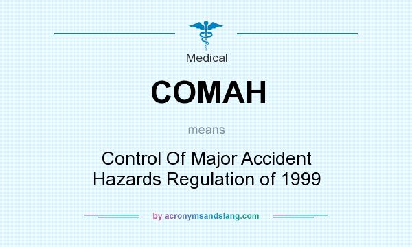 What does COMAH mean? It stands for Control Of Major Accident Hazards Regulation of 1999