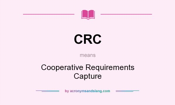 What does CRC mean? It stands for Cooperative Requirements Capture