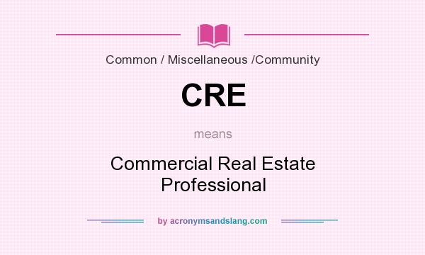 What does CRE mean? It stands for Commercial Real Estate Professional
