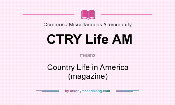 What does CTRY Life AM mean? It stands for Country Life in America (magazine)