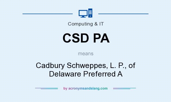 What does CSD PA mean? It stands for Cadbury Schweppes, L. P., of Delaware Preferred A
