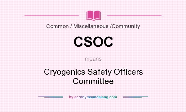 What does CSOC mean? It stands for Cryogenics Safety Officers Committee