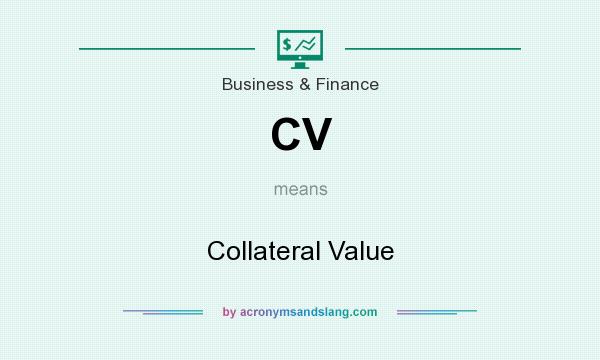 What does CV mean? It stands for Collateral Value
