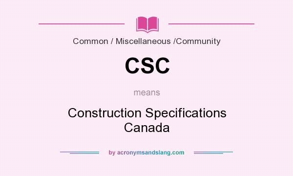 What does CSC mean? It stands for Construction Specifications Canada