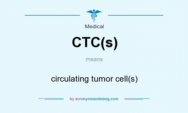 What does CTC(s) mean? It stands for circulating tumor cell(s)