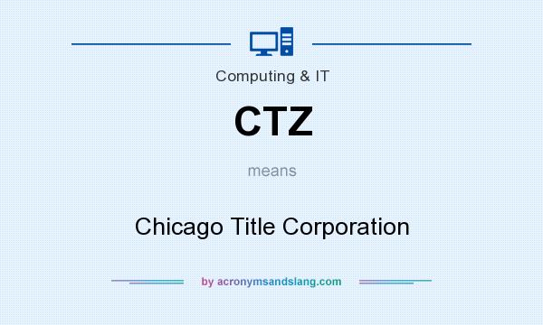 What does CTZ mean? It stands for Chicago Title Corporation