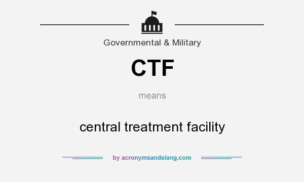 What does CTF mean? It stands for central treatment facility