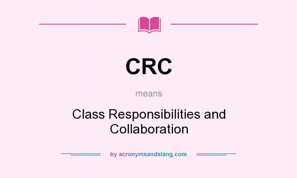 What does CRC mean? It stands for Class Responsibilities and Collaboration