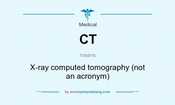 What does CT mean? It stands for X-ray computed tomography (not an acronym)