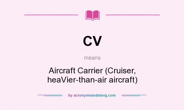 What does CV mean? It stands for Aircraft Carrier (Cruiser, heaVier-than-air aircraft)