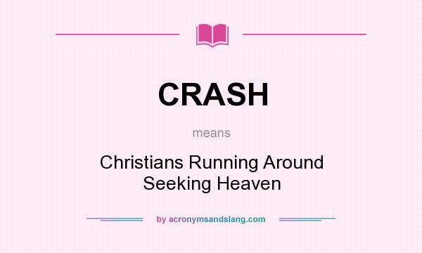 What does CRASH mean? It stands for Christians Running Around Seeking Heaven
