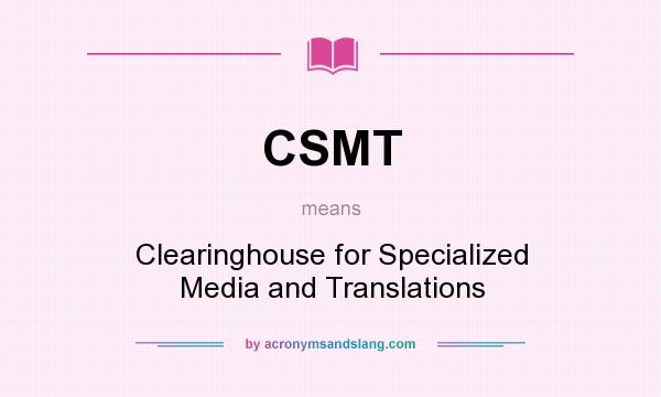 What does CSMT mean? It stands for Clearinghouse for Specialized Media and Translations