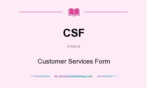 What does CSF mean? It stands for Customer Services Form