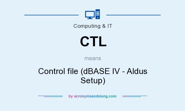 What does CTL mean? It stands for Control file (dBASE IV - Aldus Setup)