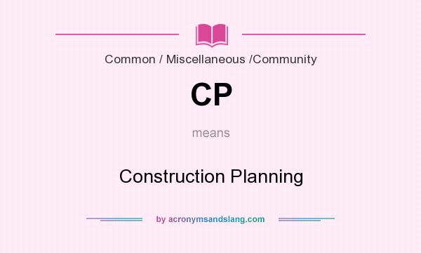 What does CP mean? It stands for Construction Planning