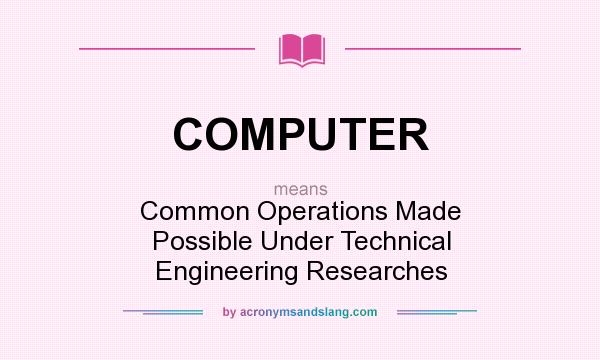 What does COMPUTER mean? It stands for Common Operations Made Possible Under Technical Engineering Researches