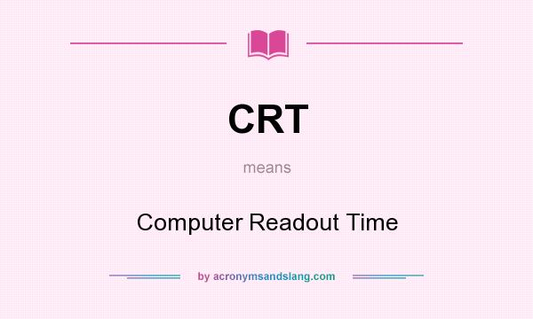 What does CRT mean? It stands for Computer Readout Time