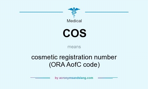 What does COS mean? It stands for cosmetic registration number (ORA AofC code)