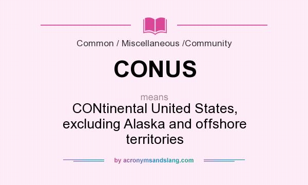 What does CONUS mean? It stands for CONtinental United States, excluding Alaska and offshore territories