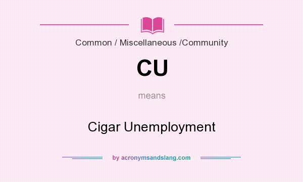 What does CU mean? It stands for Cigar Unemployment