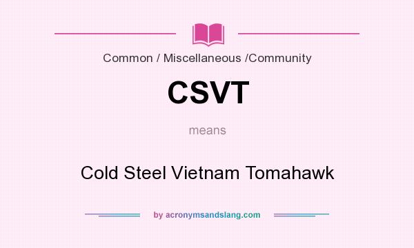 What does CSVT mean? It stands for Cold Steel Vietnam Tomahawk