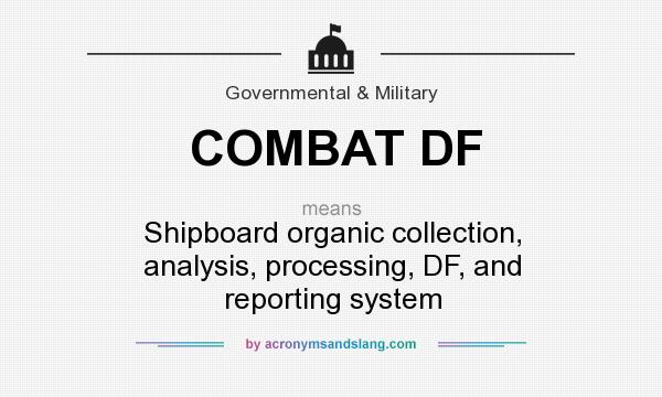 What does COMBAT DF mean? It stands for Shipboard organic collection, analysis, processing, DF, and reporting system