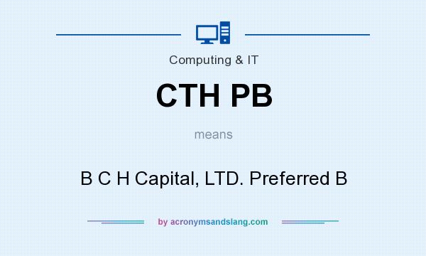 What does CTH PB mean? It stands for B C H Capital, LTD. Preferred B
