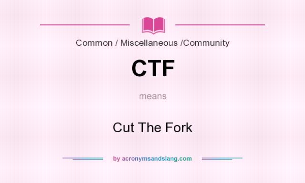 What does CTF mean? It stands for Cut The Fork