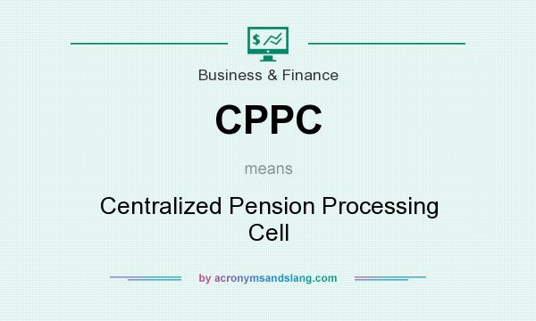 What does CPPC mean? It stands for Centralized Pension Processing Cell