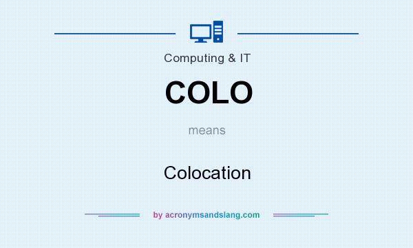 What does COLO mean? It stands for Colocation