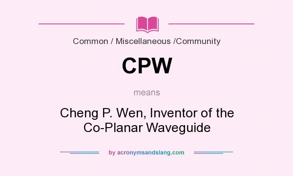 What does CPW mean? It stands for Cheng P. Wen, Inventor of the Co-Planar Waveguide