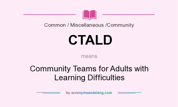 What does CTALD mean? It stands for Community Teams for Adults with Learning Difficulties